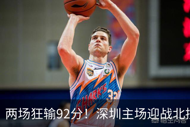两场狂输92分！深圳主场迎战北控，顾全再输还能坐稳帅位？