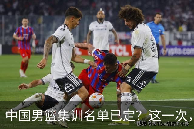 中国男篮集训名单已定？这一次，郭士强为世界杯一搏，12 人会有谁