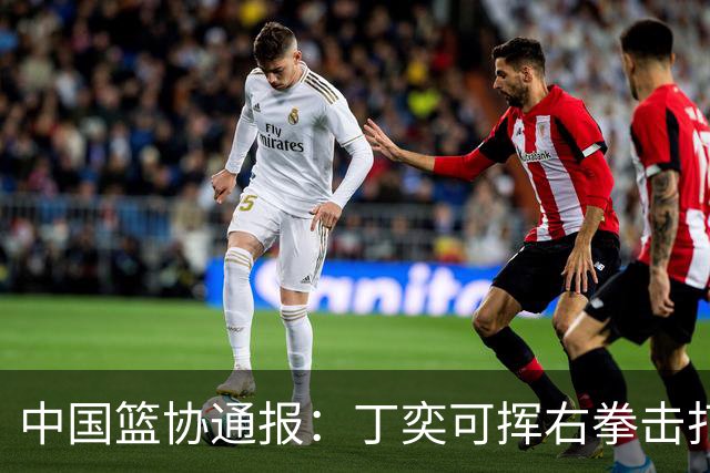 中国篮协通报：丁奕可挥右拳击打华中科大队18号运动员，挥左拳击打9号运动员，被禁赛八场