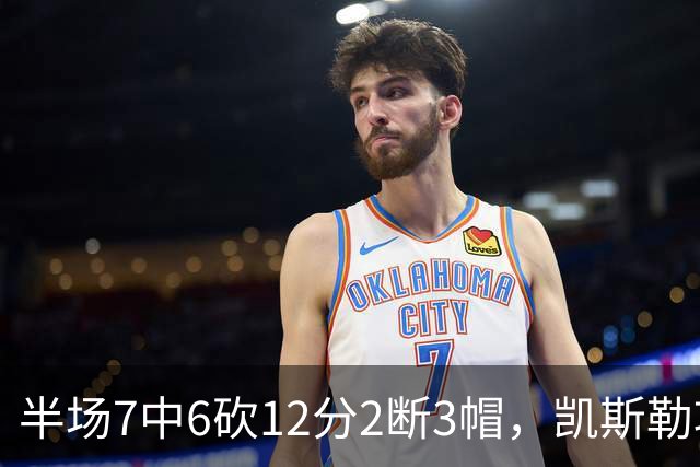半场7中6砍12分2断3帽，凯斯勒攻防两端压制快船