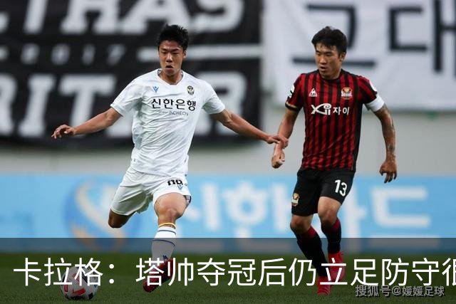 卡拉格：塔帅夺冠后仍立足防守很精明，他更像穆帅而非温格