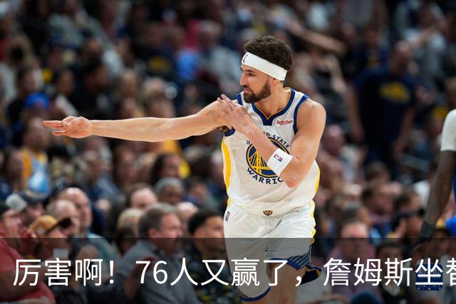 厉害啊！76人又赢了，詹姆斯坐替补席，第一个三双来了，28+11+10……