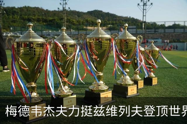 梅德韦杰夫力挺兹维列夫登顶世界第一100%实至名归
