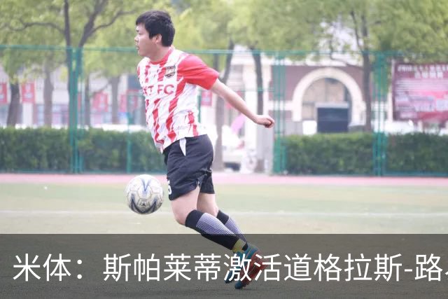 米体：斯帕莱蒂激活道格拉斯-路易斯，库普梅纳斯回暖