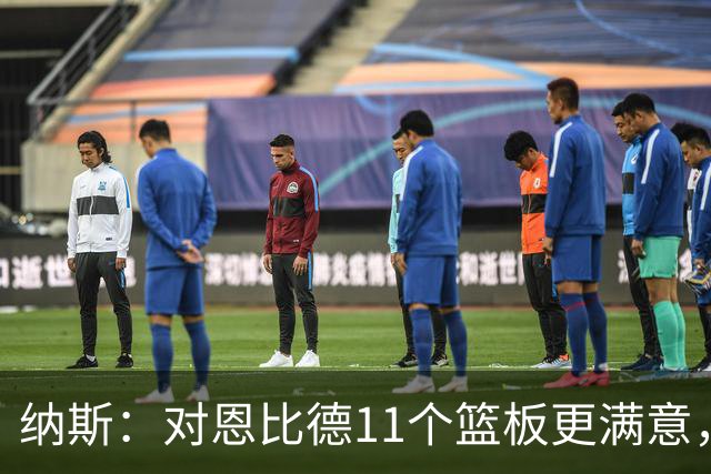 纳斯：对恩比德11个篮板更满意，他今年抢板太积极了