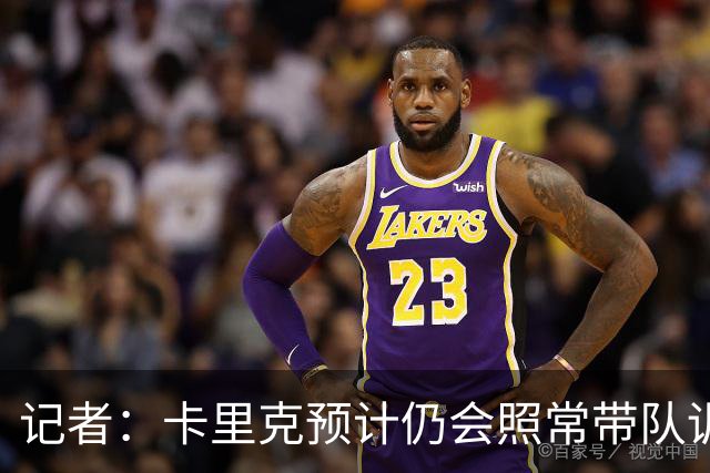 记者：卡里克预计仍会照常带队训练，不过局势仍可能发生变化