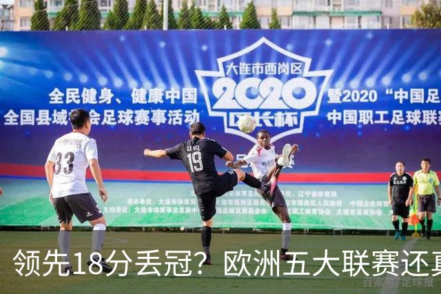 领先18分丢冠？欧洲五大联赛还真没有过！中国球迷或将见证历史了
