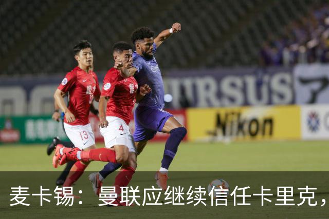 麦卡锡：曼联应继续信任卡里克，现在他们能请来谁？