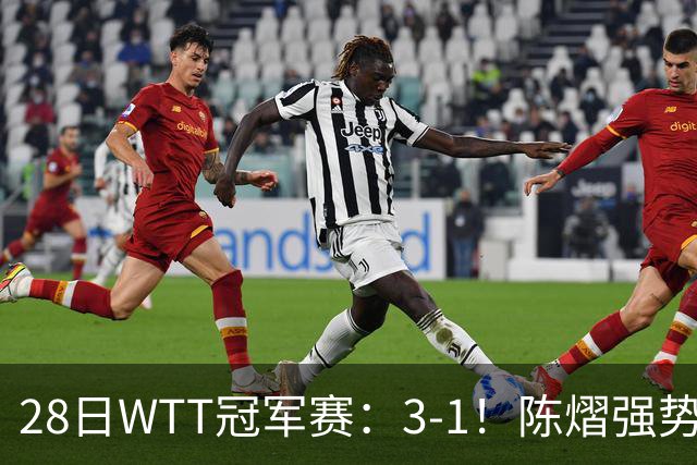 28日WTT冠军赛：3-1！陈熠强势逆转，3天前血洗美和，鳗鱼压力大