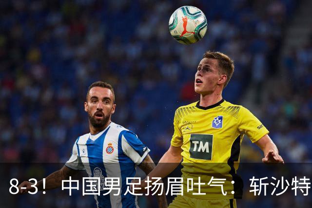 8-3！中国男足扬眉吐气：斩沙特+压日本，U15世界杯最新排名乱了