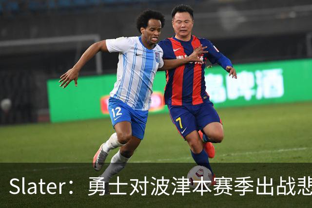 Slater：勇士对波津本赛季出战悲观，正探索交易但保持耐心
